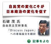 自民党の変化こそが、日本政治の変化を促す / 石破茂（自由民主党幹事長）